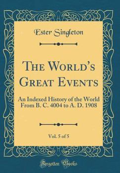 Hardcover The World's Great Events, Vol. 5 of 5: An Indexed History of the World from B. C. 4004 to A. D. 1908 (Classic Reprint) Book