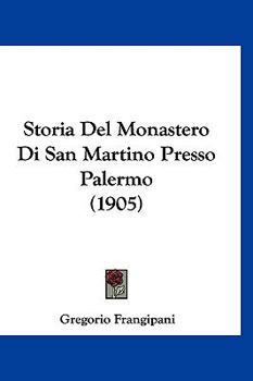 Paperback Storia Del Monastero Di San Martino Presso Palermo (1905) [Italian] Book