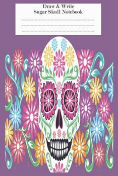 Paperback Draw & Write Sugar Skull Notebook: Sugar Skull Sketch & Doodle Ruled Activity Book