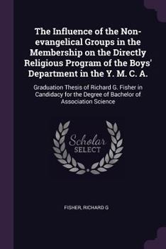 The Influence of the Non-Evangelical Groups in the Membership on the Directly Religious Program of the Boys' Department in the Y. M. C. A.: Graduation Thesis of Richard G. Fisher in Candidacy for the 
