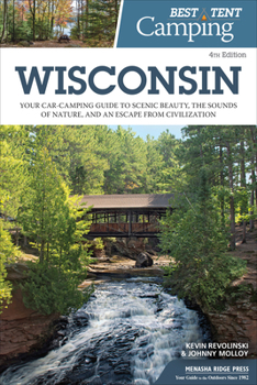 Paperback Best Tent Camping: Wisconsin: Your Car-Camping Guide to Scenic Beauty, the Sounds of Nature, and an Escape from Civilization Book