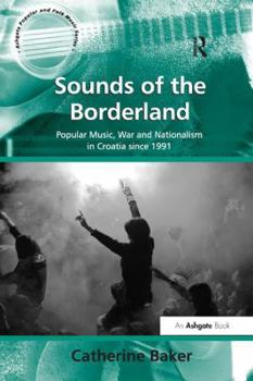 Paperback Sounds of the Borderland: Popular Music, War and Nationalism in Croatia Since 1991 Book