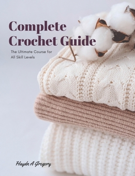 Paperback Complete Crochet Guide: The Ultimate Course for All Skill Levels Book