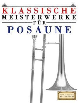 Paperback Klassische Meisterwerke Für Posaune: Leichte Stücke Von Bach, Beethoven, Brahms, Handel, Haydn, Mozart, Schubert, Tchaikovsky, Vivaldi Und Wagner [German] Book