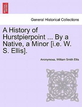Paperback A History of Hurstpierpoint ... by a Native, a Minor [I.E. W. S. Ellis]. Book