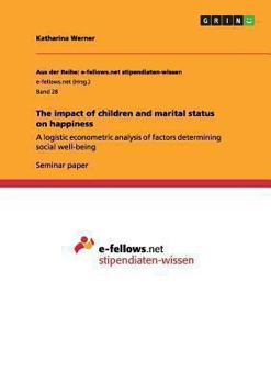Paperback The impact of children and marital status on happiness: A logistic econometric analysis of factors determining social well-being Book