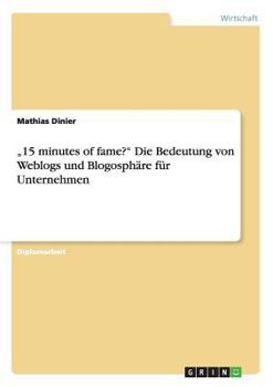 Paperback "15 minutes of fame?" Die Bedeutung von Weblogs und Blogosphäre für Unternehmen [German] Book