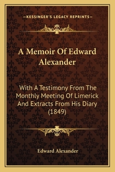 Paperback A Memoir Of Edward Alexander: With A Testimony From The Monthly Meeting Of Limerick And Extracts From His Diary (1849) Book