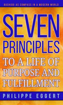 Paperback Seven Principles to a Life of Purpose and Fulfillment: Bushido as Compass in a Modern World Book