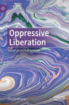 Hardcover Oppressive Liberation: Sexism in Animal Activism Book