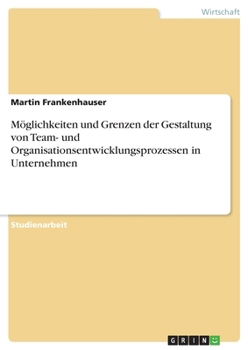Paperback Möglichkeiten und Grenzen der Gestaltung von Team- und Organisationsentwicklungsprozessen in Unternehmen [German] Book