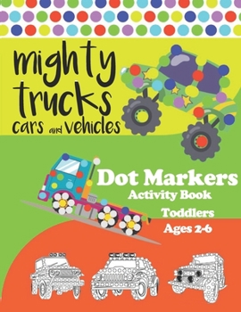 Paperback Mighty Trucks, Cars and Vehicles Dot Markers Activity Book for Toddlers Ages 2-6: Fun with Do a Dot Transportation - Paint Daubers - Creative Dot Art [French] Book