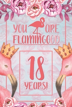 18th Birthday Journal: Lined Journal / Notebook - Flamingo Themed Birthday Gift for Her - Fun And Practical Alternative to a Card - 18 Years Old Gift for Women - Funny You Are Flamingood Pun