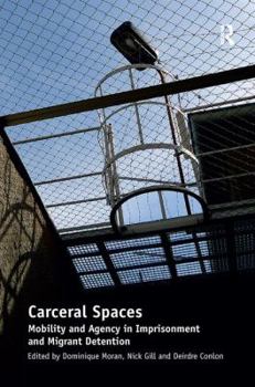 Paperback Carceral Spaces: Mobility and Agency in Imprisonment and Migrant Detention. Edited by Dominique Moran, Nick Gill, Deirdre Conlon Book