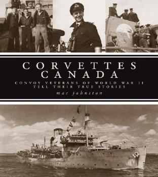Hardcover Corvettes Canada: Convoy Veterans of World War II Tell Their True Stories Book
