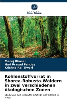 Kohlenstoffvorrat in Shorea-Robusta-Wäldern in zwei verschiedenen ökologischen Zonen: Studie aus den Distrikten Chitwan und Gorkha in Nepal
