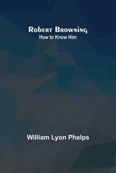 Paperback Robert Browning: How to Know Him Book