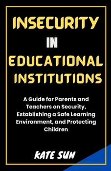 Paperback Insecurity in Educational Institutions: A Guide for Parents and Teachers on Security, Establishing a Safe Learning Environment, and Protecting Childre Book