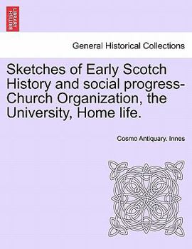 Paperback Sketches of Early Scotch History and social progress-Church Organization, the University, Home life. Book