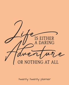 Life Is Either a Daring Adventure or Nothing at All Twenty Twenty Planner : Monthly/weekly Planner, Organizer, Calendar, Schedule Agenda with Notes, Dot Grid Pages and Lined Pages