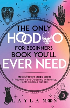 Paperback The Only Hoodoo for Beginners Book You'll Ever Need: Most Effective Magic Spells in Rootwork and Conjuring with Herbs, Roots, Candles, and Oils Book