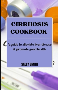 CIRRHOSIS COOKBOOK: A guide to alleviate liver disease & promote good health