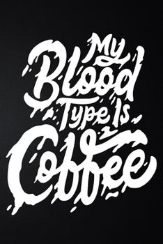 My Blood Type Is Coffee: 100 Pages 6'' x 9'' Coffee Tasting Journal | Track, Log And Rate Coffee Varieties And Roasts Notebook Gift For Coffee Drinkers