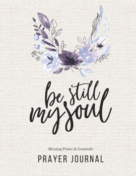 Prayer Journal: 3 Months Guided Diary To Blessing Praice & Gratitude 8.5 x 11 Large Size (17.54 x 11.25 inch) Notebook with Christian Bible Verse Quote: Be Still My Soul (Thankful)