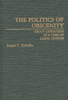 Hardcover The Politics of Obscenity: Group Litigation in a Time of Legal Change Book