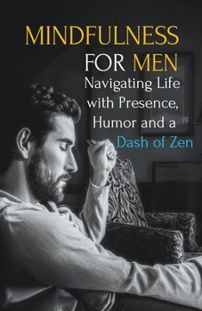 Paperback Mindfulness for Men: Mastering the Art of Presence, Humor and a Dash of Zen Book