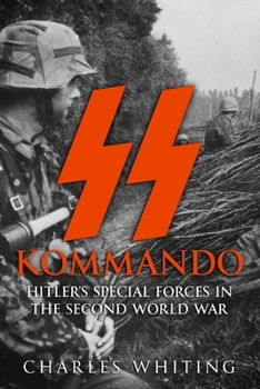 SS Kommando: Hitler’s Special Forces in the Second World War (The Third Reich’s Shadow Forces)