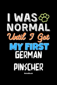 I Was Normal Until I Got My First German Pinscher Notebook - German Pinscher Dog Lover and Pet Owner: Lined Notebook / Journal Gift, 120 Pages, 6x9, Soft Cover, Matte Finish