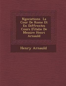 Paperback N Gociations La Cour de Rome Et En Diff Rentes Cours D'Italie de Messire Henri Arnauld [French] Book