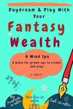 Paperback Daydream & Play with Your Fantasy Wealth: A Mind Spa - A place for grown-ups to create and play Book
