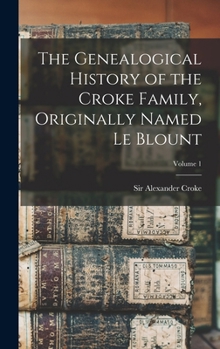 The Genealogical History of the Croke Family, Originally Named Le Blount; Volume 1
