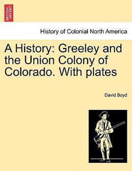 Paperback A History: Greeley and the Union Colony of Colorado. with Plates Book