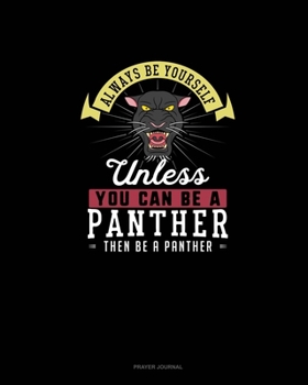 Paperback Always Be Yourself Unless You Can Be A Panther Then Be A Panther: Prayer Journal Book