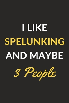 Paperback I Like Spelunking And Maybe 3 People: Spelunking Journal Notebook to Write Down Things, Take Notes, Record Plans or Keep Track of Habits (6" x 9" - 12 Book
