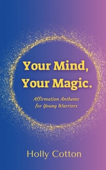Paperback Your Mind, Your Magic. Affirmation Anthems for Young Warriors. Book