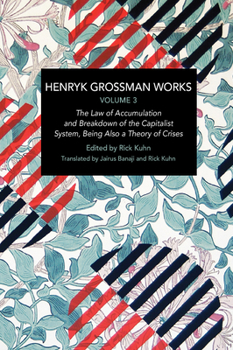 Henryk Grossman Works, Volume 3 The Law of Accumulation and Breakdown of the Capitalist System, Being also a Theory of Crises - Book #233 of the Historical Materialism