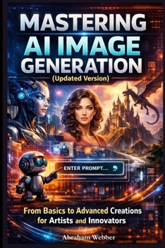 Paperback Mastering AI Image Generation (updated version): From Basics to Advanced Creations for Artists and Innovators Book