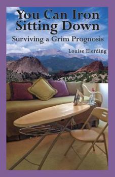 Paperback You Can Iron Sitting Down: Surviving a Grim Prognosis Book