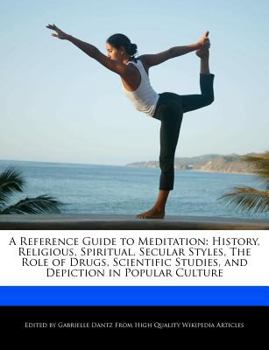 Paperback A Reference Guide to Meditation: History, Religious, Spiritual, Secular Styles, the Role of Drugs, Scientific Studies, and Depiction in Popular Cultur Book