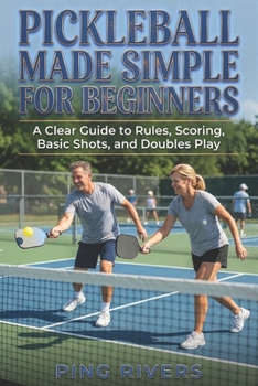 Paperback Pickleball Made Simple for Beginners: A Clear Guide to Rules, Scoring, Basic Shots, and Doubles Play Book