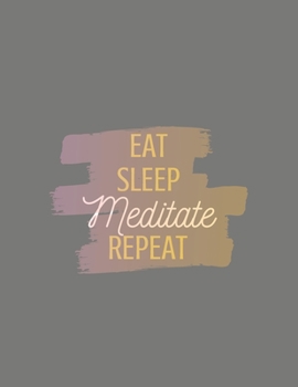 Eat Sleep Meditate Repeat: (Grey Blank Lined Journal)