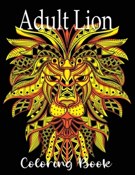 Paperback Adult Lion Coloring Book: An Adult Coloring Book Of 50 Lions in a Range of Styles and Ornate Patterns (Animal Coloring Books for Adults) Book