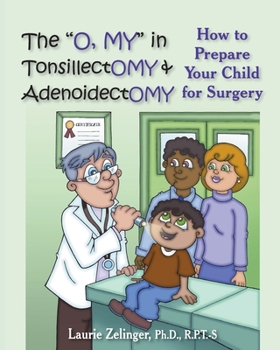 Paperback The O, My in Tonsillectomy & Adenoidectomy: How to Prepare Your Child for Surgery, a Parent's Manual Book