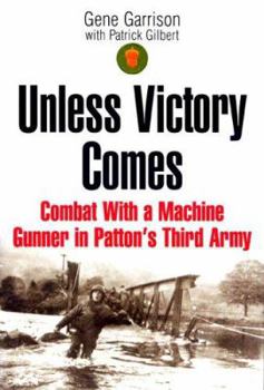 Hardcover Unless Victory Comes: Combat with a Machine Gunner in Patton's Third Army Book