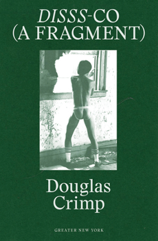 Paperback Douglas Crimp: Disss-Co (a Fragment): From Before Pictures, a Memoir of 1970s New York Book