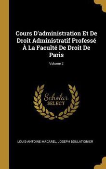 Hardcover Cours D'administration Et De Droit Administratif Professé À La Faculté De Droit De Paris; Volume 2 [French] Book